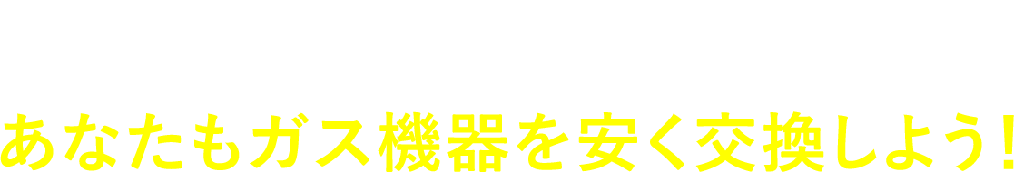 あなたもガス機器を安く交換しよう!
