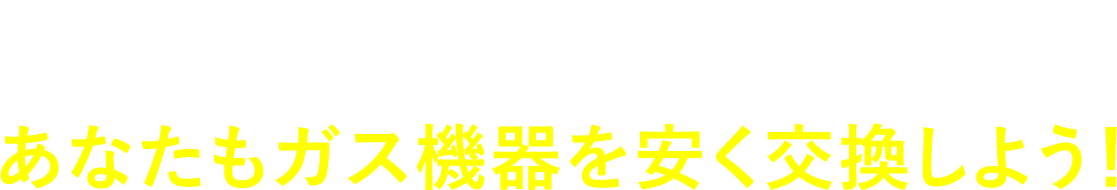 ご利用方法はカンタン！あなたもガス機器を安く交換しよう！